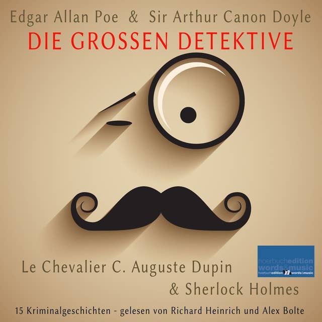 Die großen Detektive: Le Chevalier C. Auguste Dupin und Sherlock Holmes: 15 Kriminalgeschichten von Edgar Allan Poe und Sir Arthur Canon Doyle