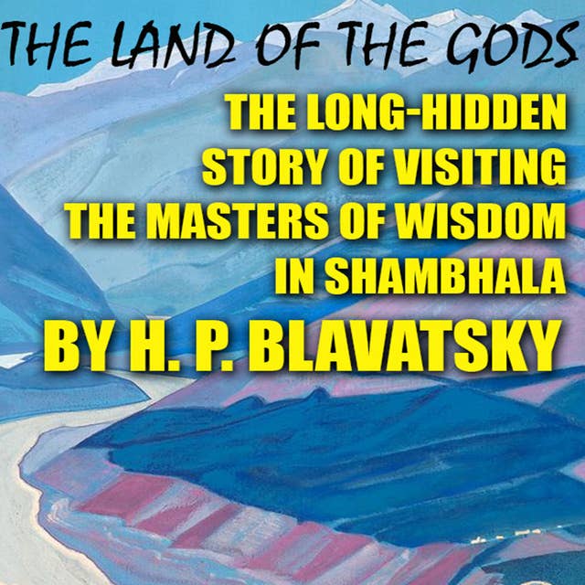 The Land of the Gods: The Long-Hidden Story of Visiting the Masters of Wisdom in Shambhala