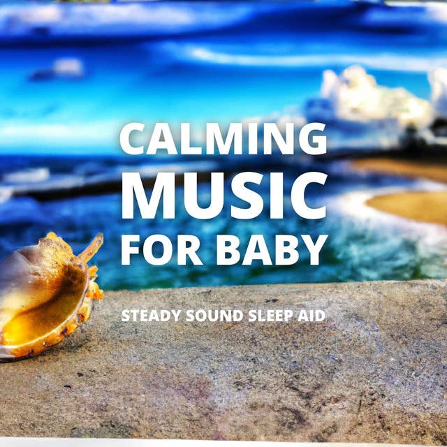 Calming Music For Baby: Steady Sound Sleep Aid