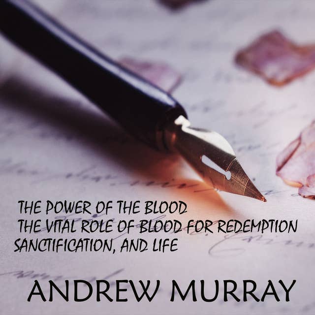 The Power of the Blood: The Vital Role of Blood for Redemption, Sanctification, and Life