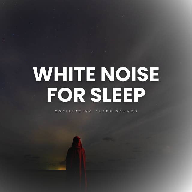 White Noise For Sleep: Oscillating Sleep Sounds