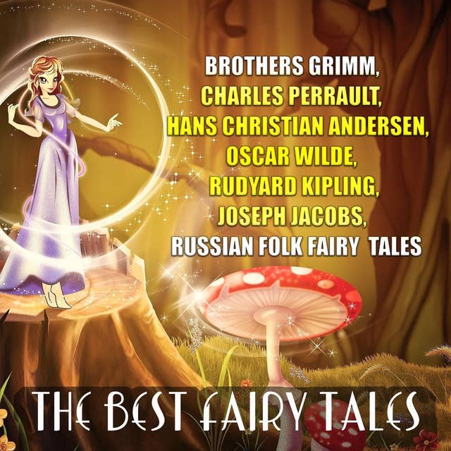 The Best Fairy Tales: Brothers Grimm, Charles Perrault, Hans Christian Andersen, Oscar Wilde, Rudyard Kipling, Joseph Jacobs, Russian Folk Fairy Tales