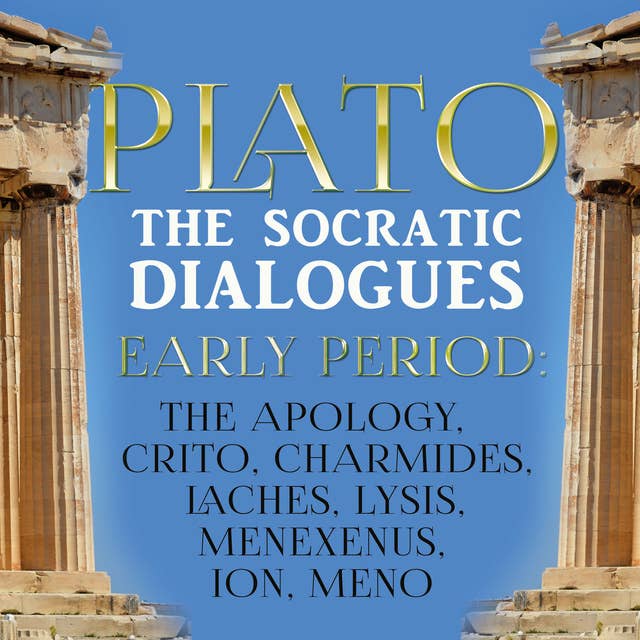 The Socratic Dialogues. Early Period: The Apology, Crito, Charmides, Laches, Lysis, Menexenus, Ion, Meno