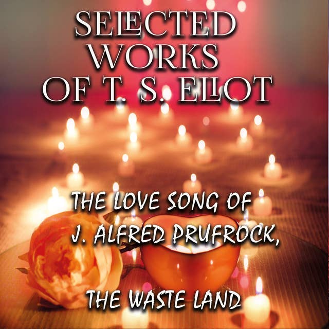 Selected works of T.S. Eliot: The Love Song of J. Alfred Prufrock, The Waste Land
