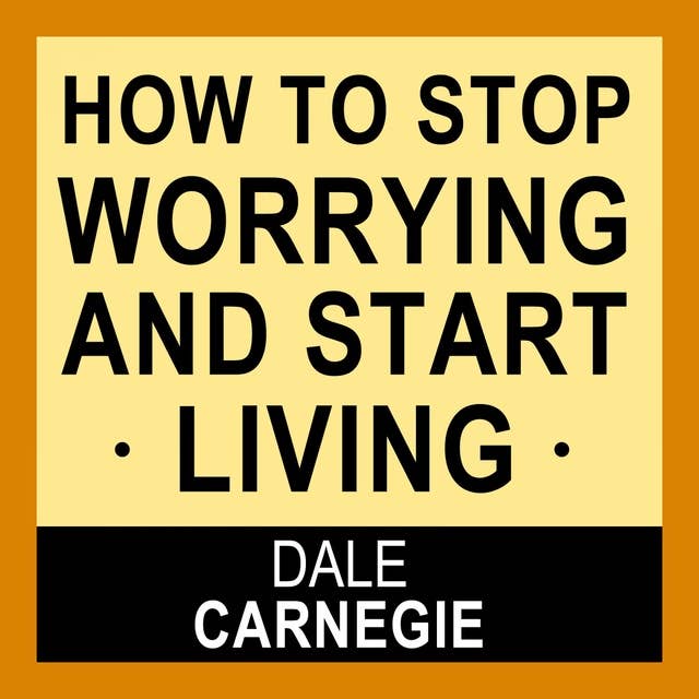 How to Stop Worrying and Start Living 