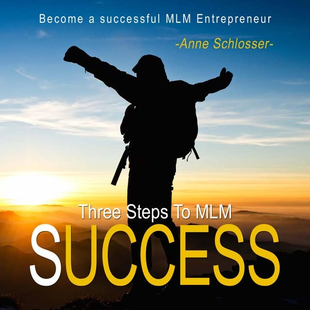 Three Steps to Mlm Success - Become a Successful Mlm Entrepreneur: 1