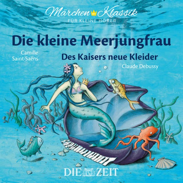 Die ZEIT-Edition "Märchen Klassik für kleine Hörer" - Die kleine Meerjungfrau und Des Kaisers neue Kleider mit Musik von Camille Saint-Saens und Claude Debussy