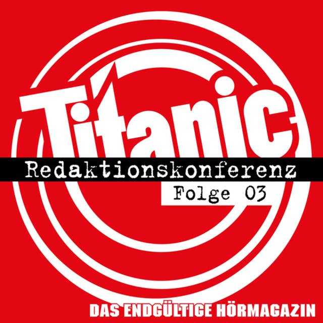 TITANIC - Das endgültige Hörmagazin, Folge 3: Redaktionskonferenz