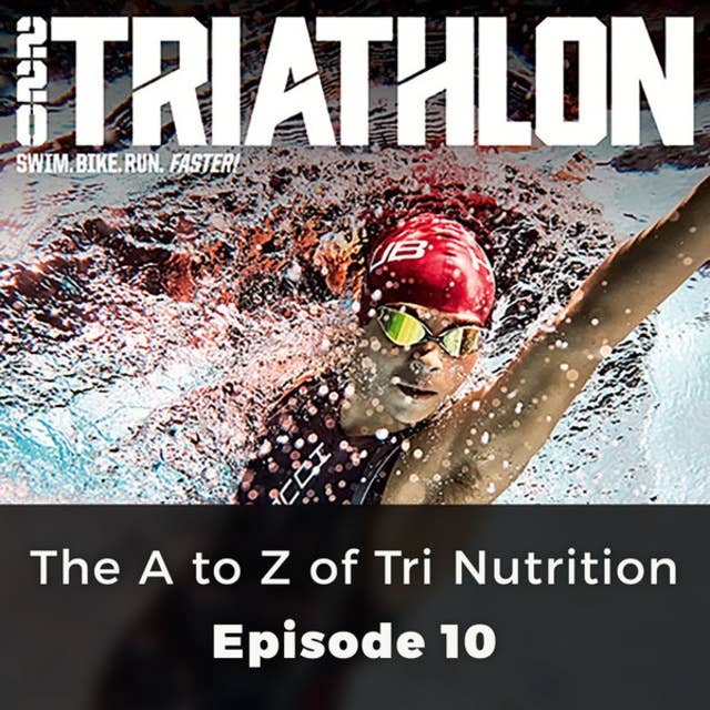 The A to Z of Tri Nutrition - 220 Triathlon, Episode 10