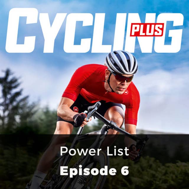 Power List - Cycling Plus, Episode 6