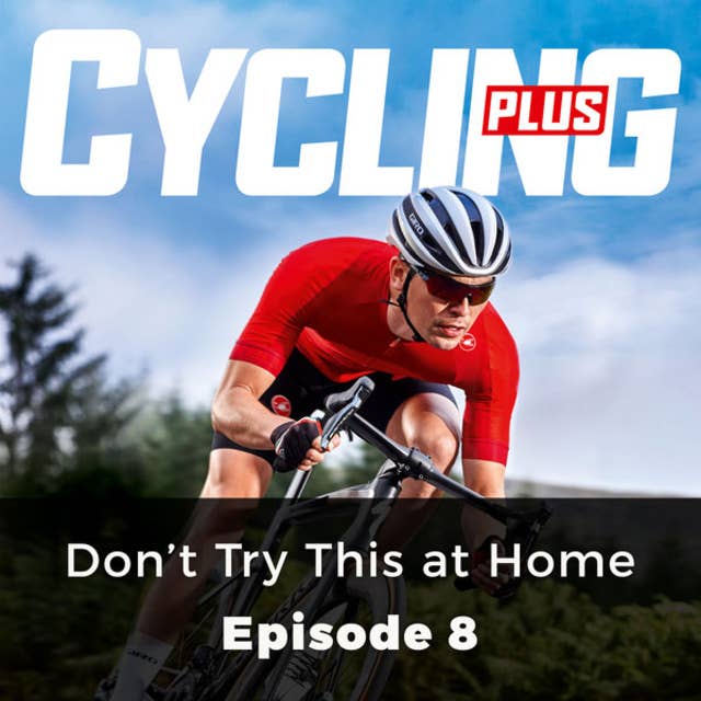 Don't Try This at Home - Cycling Plus, Episode 8
