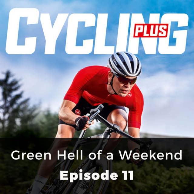 Green Hell of a Weekend - Cycling Plus, Episode 11