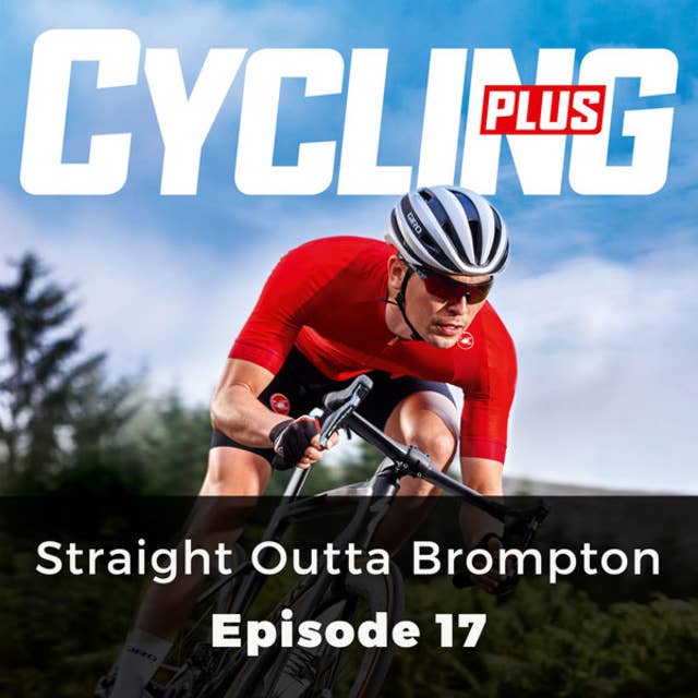 Straight Outta Brompton - Cycling Plus, Episode 17