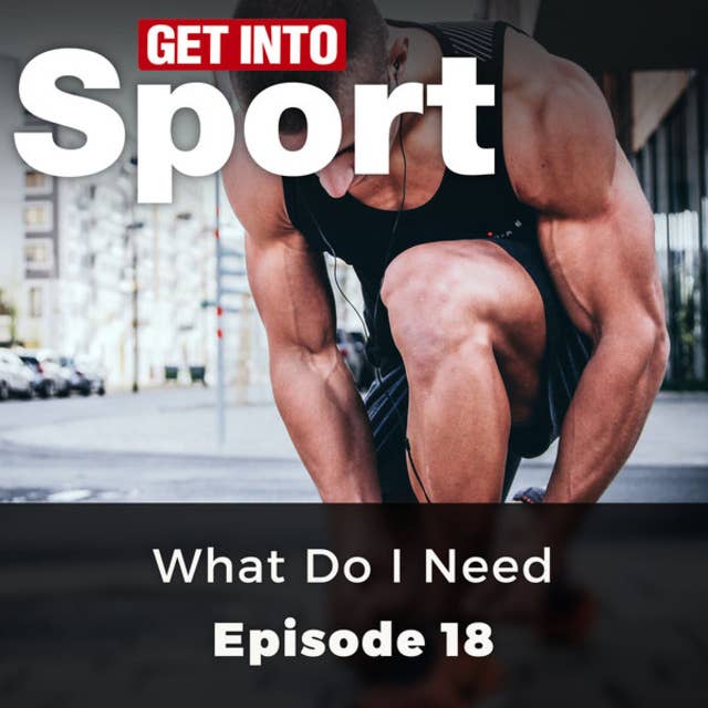 What Do I Need: Get Into Sport Series, Episode 18