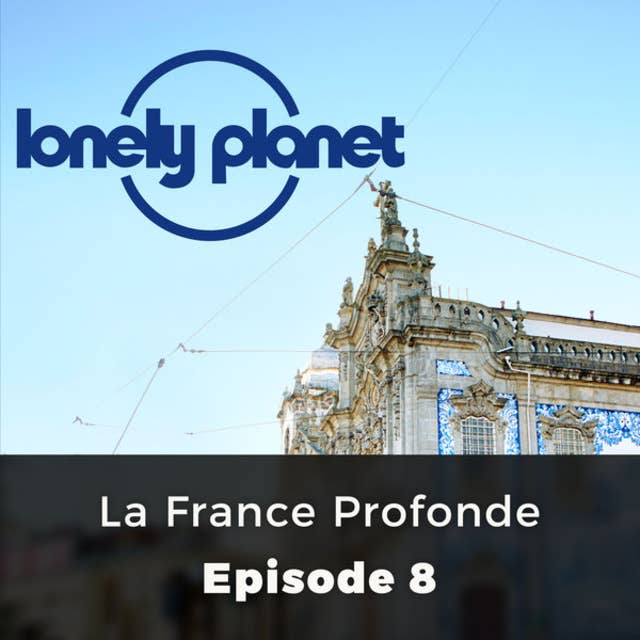La France Profonde - Lonely Planet, Episode 8