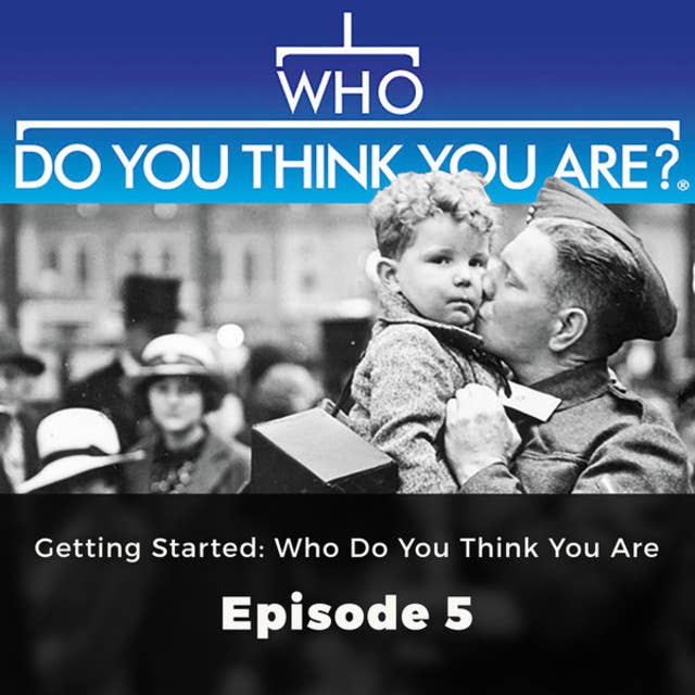 Getting Started: Who do You think You Are – Who Do You Think You Are?, Episode 5