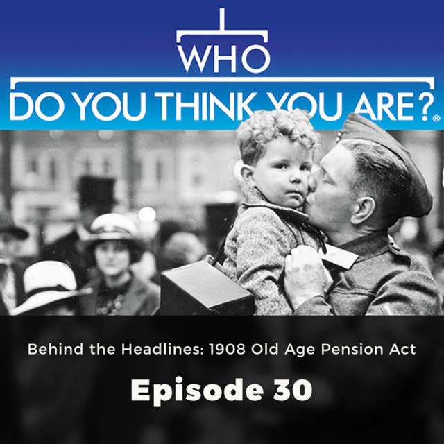 Behind the Headlines: 1908 Old Age Pension Act – Who Do You Think You Are?, Episode 30