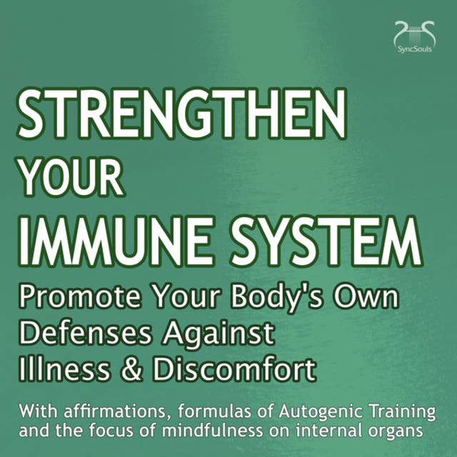Strengthen Your Immune System: Promote Your Body's Own Defenses Against Illness & Discomfort