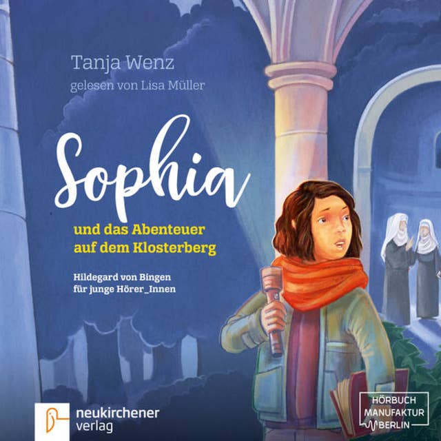 Sophia und das Abenteuer auf dem Klosterberg: Hildegard von Bingen für junge HörerInnen