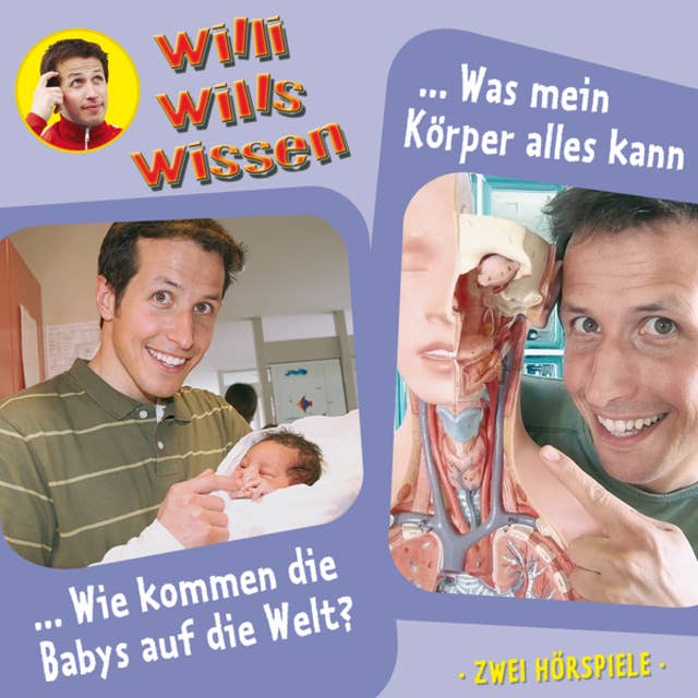 Willi wills wissen: Wie kommen die Babys auf die Welt? / Was mein Körper alles kann