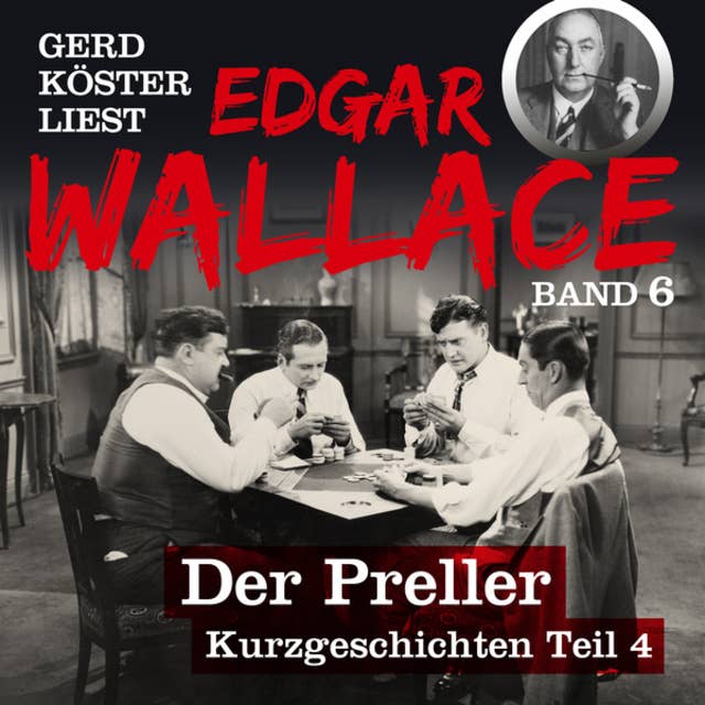 Der Preller - Gerd Köster liest Edgar Wallace - Kurzgeschichten Teil 4, Band 6