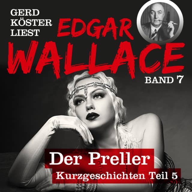Der Preller - Gerd Köster liest Edgar Wallace - Kurzgeschichten Teil 5, Band 7