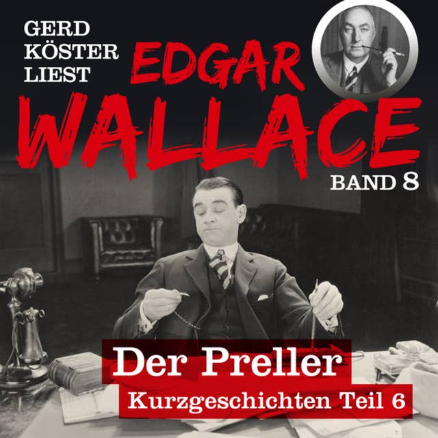 Der Preller - Gerd Köster liest Edgar Wallace - Kurzgeschichten Teil 6, Band 8