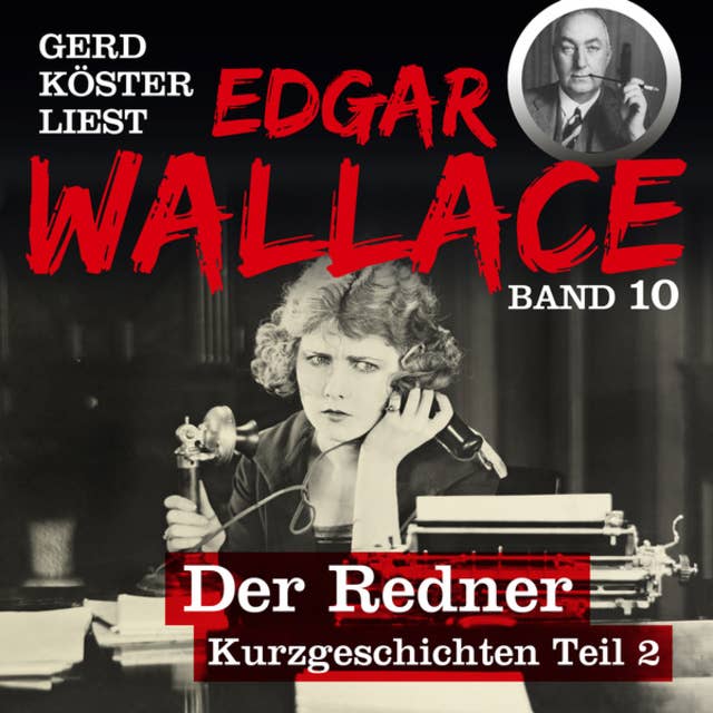 Der Redner - Gerd Köster liest Edgar Wallace - Kurzgeschichten Teil 2, Band 10