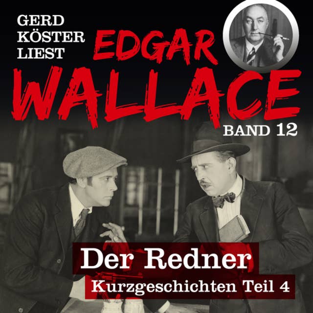 Der Redner - Gerd Köster liest Edgar Wallace - Kurzgeschichten Teil 4, Band 12