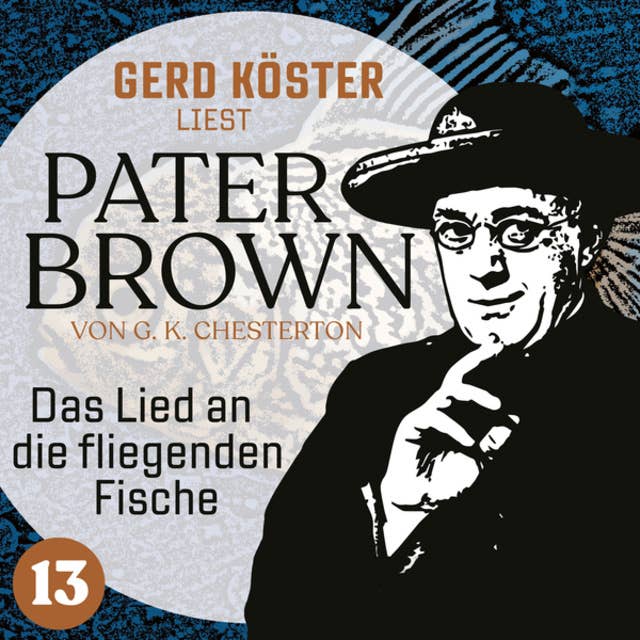 Das Lied an die fliegenden Fische - Gerd Köster liest Pater Brown, Band 13 (Ungekürzt)