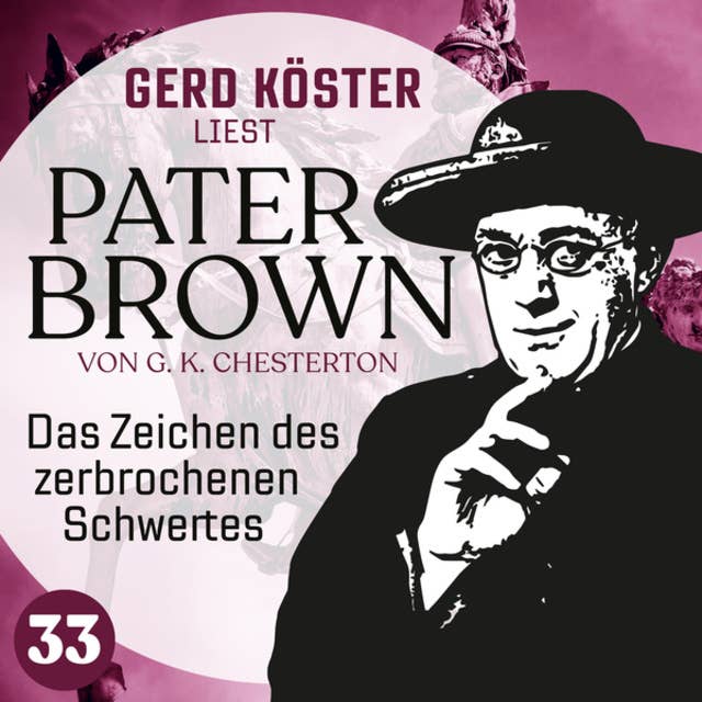 Das Zeichen des zerbrochenen Schwertes - Gerd Köster liest Pater Brown, Band 33 (Ungekürzt)