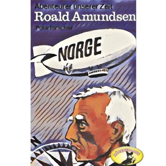 Abenteurer unserer Zeit: Roald Amundsen - Polarforscher