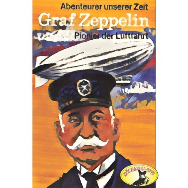 Abenteurer unserer Zeit: Graf Zeppelin - Pionier der Luftfahrt