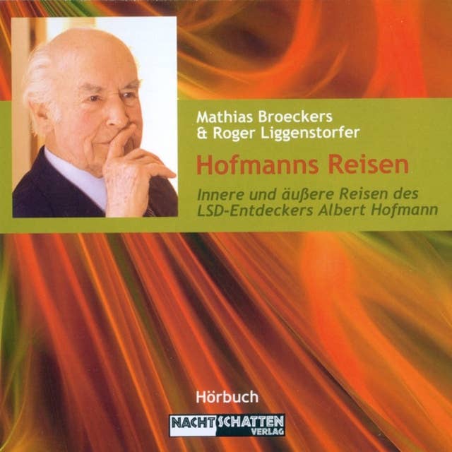 Hofmanns Reisen: Innere und äußere Reisen des LSD-Entdeckers Albert Hofmann