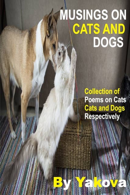 Musings On Cats And Dogs: Collection Of Poems On Cats And Dogs Respectively