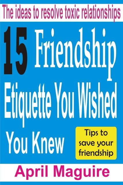 15 Friendship Etiquette You Wished You Knew: The Ideas To Resolve Toxic Relationships