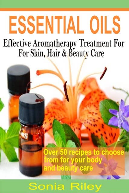 Essential Oils: Effective Aromatherapy Treatment For Skin, Hair & Beauty Care