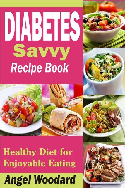 Diabetes Savvy Recipe Book: Healthy Diet for Enjoyable Eating