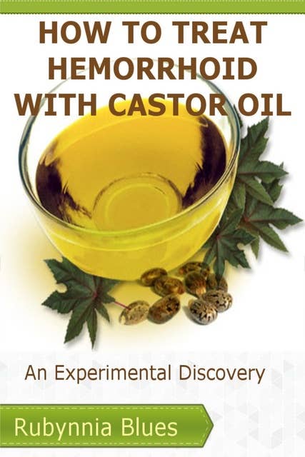How to Treat Hemorrhoid with Castor Oil: An Experimental Discovery