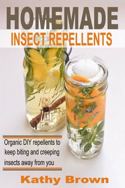 Homemade Insect Repellents: Organic DIY Repellents to Keep Biting and Creeping Insects Away From You