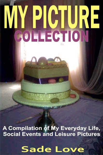 My Picture Collection: A Compilation of My Everyday Life, Social Events and Leisure Pictures
