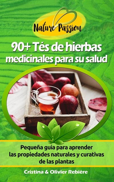 90+ Tés de hierbas medicinales para su salud: Pequeña guía digital para aprender las propiedades naturales y curativas de las plantas