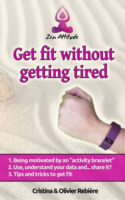 Get fit without getting tired: Getting motivated with an "activity bracelet". Tips and tools to get fit.