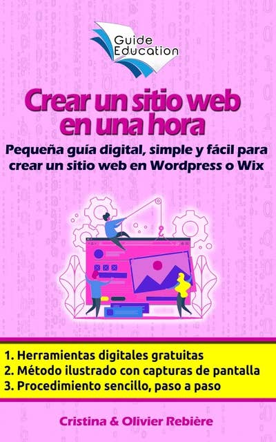 Crear un sitio web en una hora: Pequeña guía digital, simple y fácil para crear un sitio web en Wordpress o Wix
