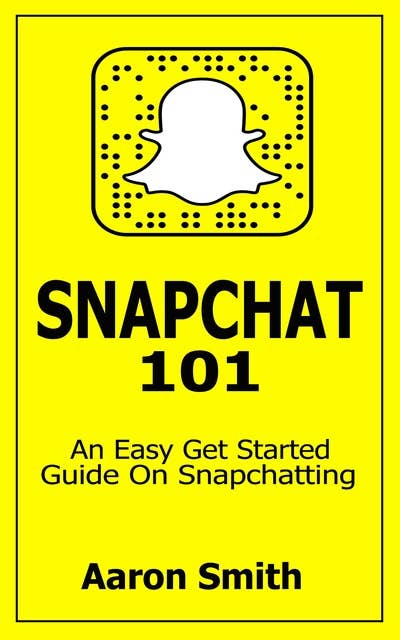 Snapchat 101: An Easy Get Started Guide On Snapchatting