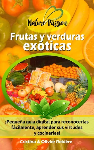 Frutas y verduras exóticas: ¡Pequeña guía digital para reconocerlas fácilmente, aprender sus virtudes y cocinarlas!