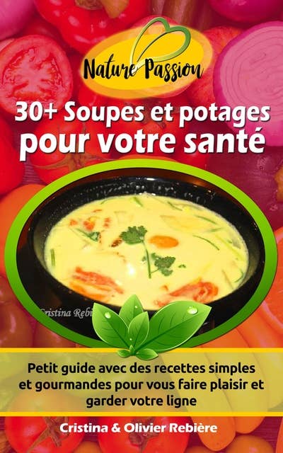 30+ Soupes et potages pour votre santé: Petit guide avec des recettes simples et gourmandes pour vous faire plaisir et garder votre ligne