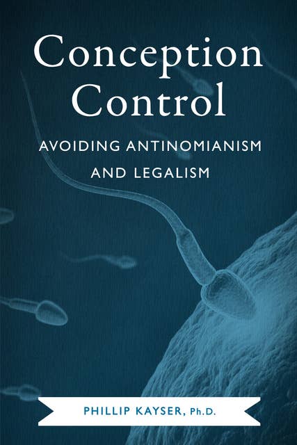 Conception Control: Avoiding Antinomianism and Legalism