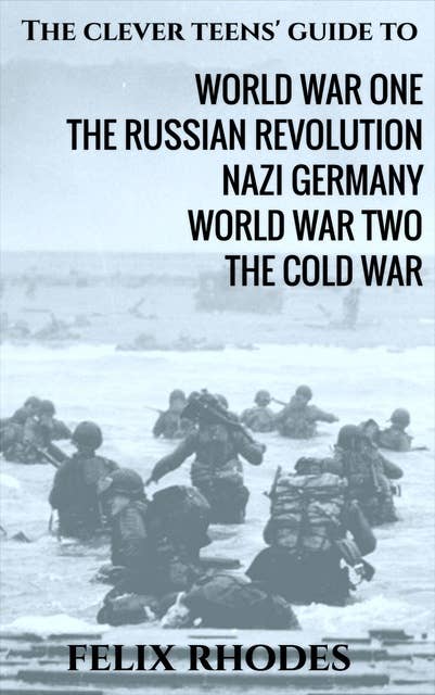 The Clever Teens' Guide Bumper Edition: World War 1, World War 2, The Russian Revolution, Nazi Germany and The Cold War