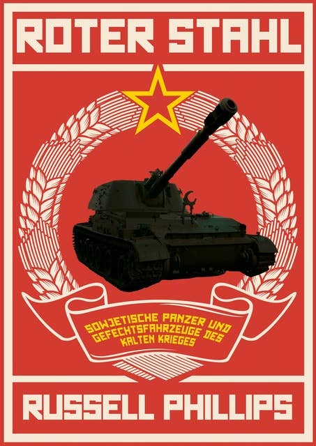 Roter Stahl: Sowjetische Panzer und Gefechtsfahrzeuge des Kalten Krieges